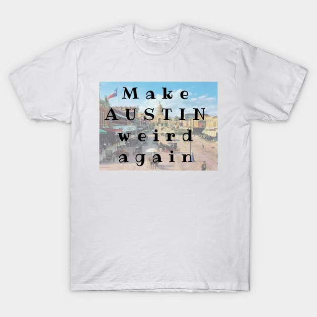 Make AUSTIN Weird Again T-Shirt by AmyLovesAustin